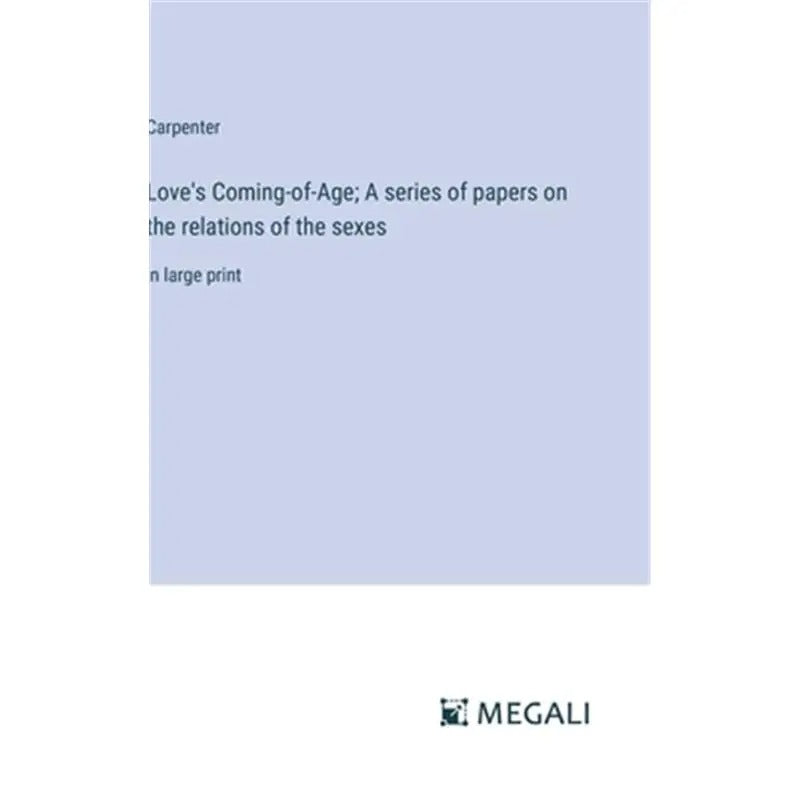 Love's Coming-of-Age; A series of papers on the relations of the sexes: in large print