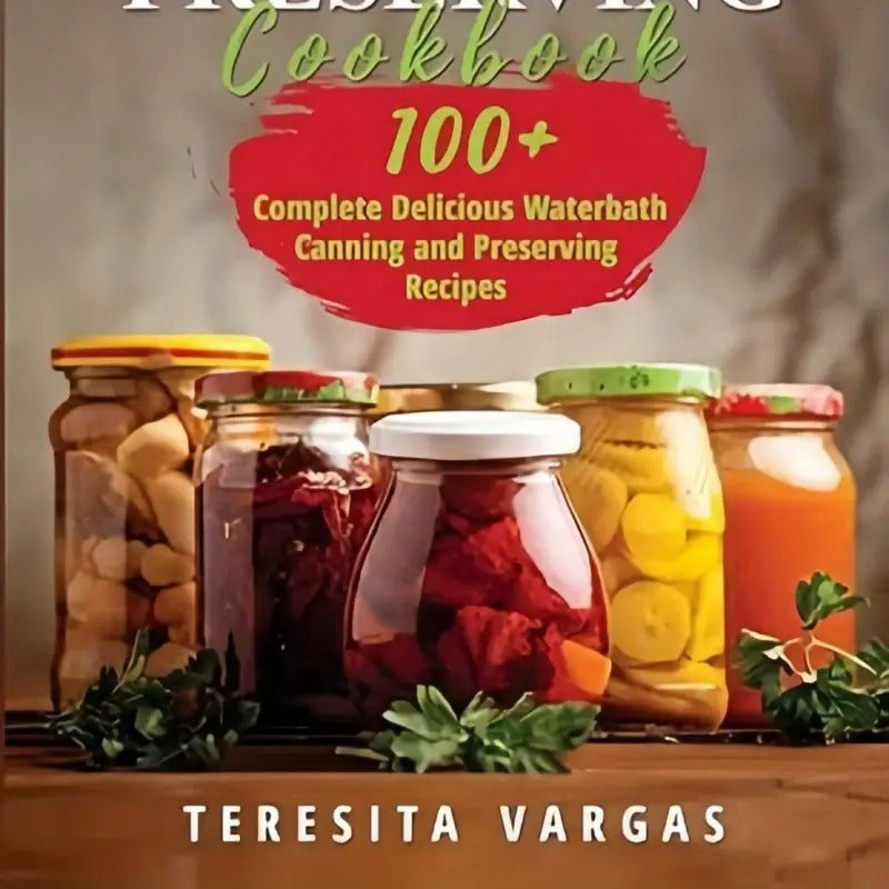 Amish Canning and Preserving COOKBOOK: 100 Complete Delicious Waterbath Canning and Preserving Recipes