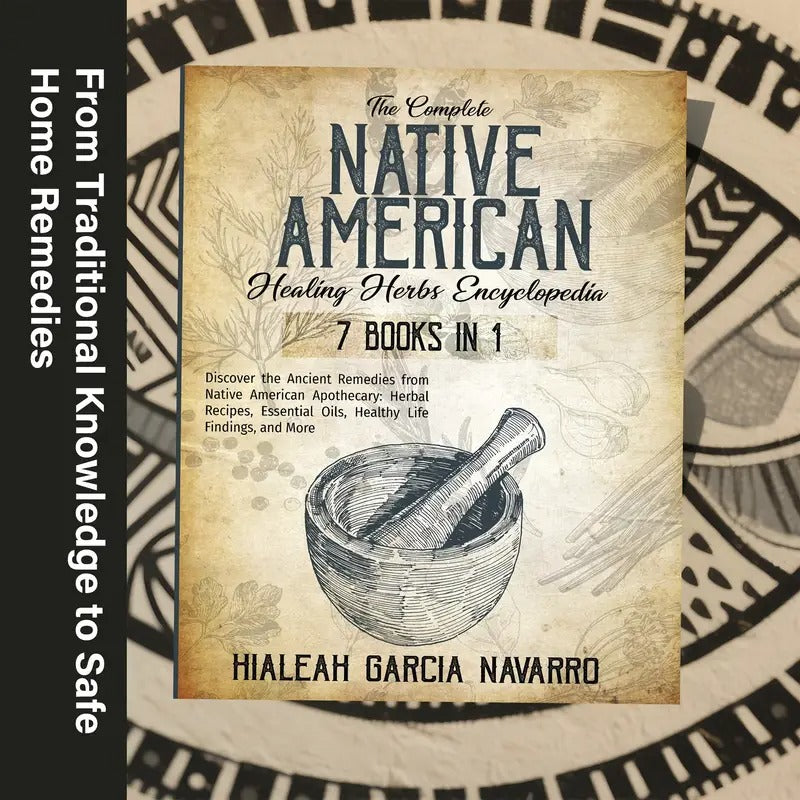 The Complete Native American Healing Herbs Encyclopedia - 7 Books In 1. Natural Remedies for Common Ailments.100+ Native American Herbs And Active Ingredients