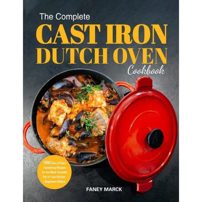 The Complete Cast Iron Dutch Oven Cookbook:1000 Days of Easy Tantalizing Recipes for the Most Versatile Pot in Your Kitchen
