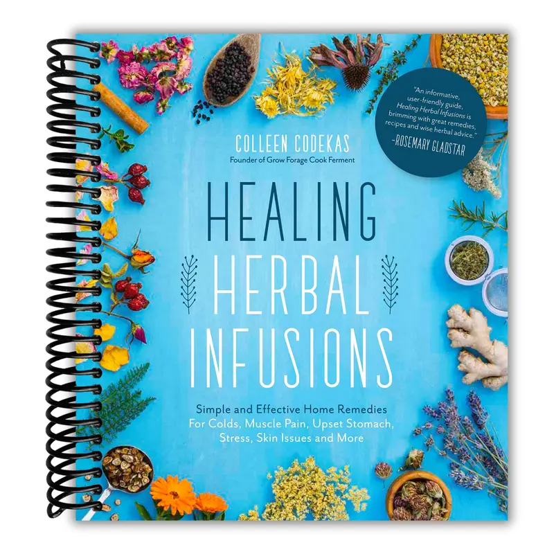 Healing Herbal Infusions: Simple and Effective Home Remedies for Colds, Muscle Pain, Upset Stomach, Stress, Skin Issues and More