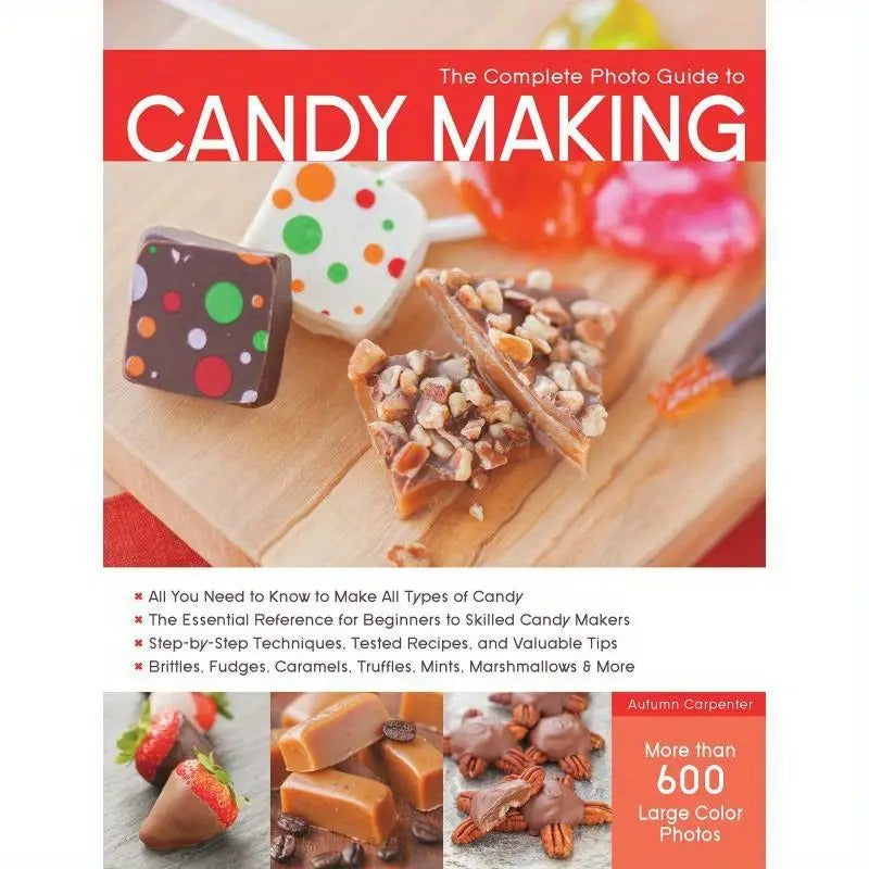 Complete Photo Guide to Candy Making: Everything You Need to Know to Make All Types of Candy - The Essential Reference for Beginners to Skilled Candy Makers