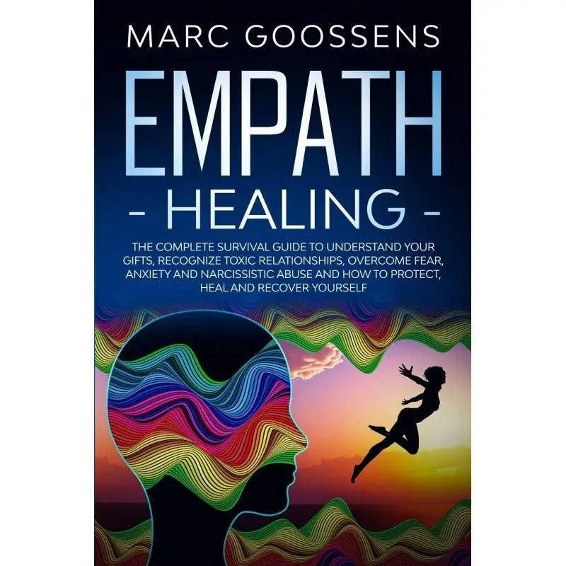 Empath Healing The Complete Survival Guide to Understanding Your Gifts, Recognizing Toxic Relationships, Overcoming Fear, Anxiety, and Narcissistic Abuse How to Protect, Heal, and Recover Yourself