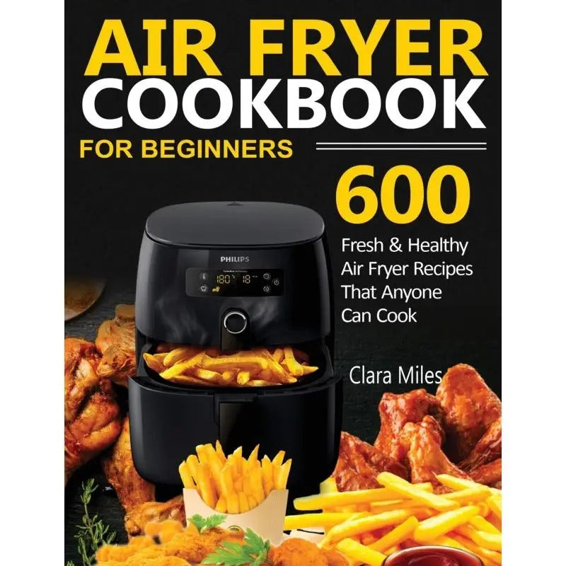 Beginner'S Guide to Air Frying: 600 New And Nutritious Recipes for Everyone