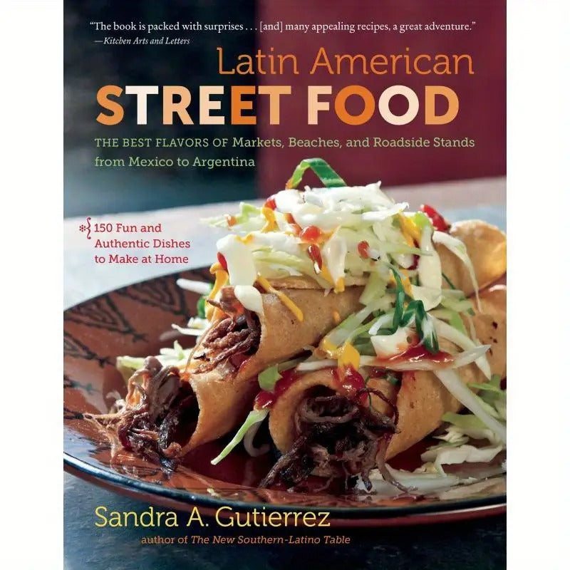 Street Cuisine of Latin America: The Finest Tastes from Marketplaces, Coastal Areas, And Food Stalls from Mexico to Argentina