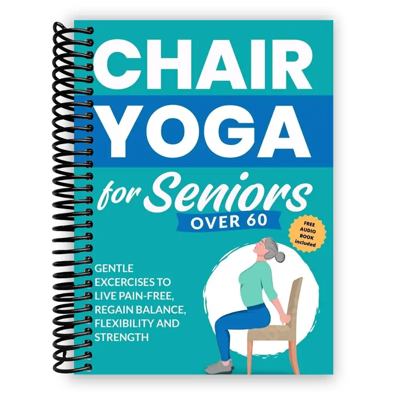 Chair Yoga for Seniors Over 60: Gentle Exercises to Live Pain-Free, Regain Balance, Flexibility, and Strength: Prevent Falls, Improve Stability and Posture with Simple Home Workouts