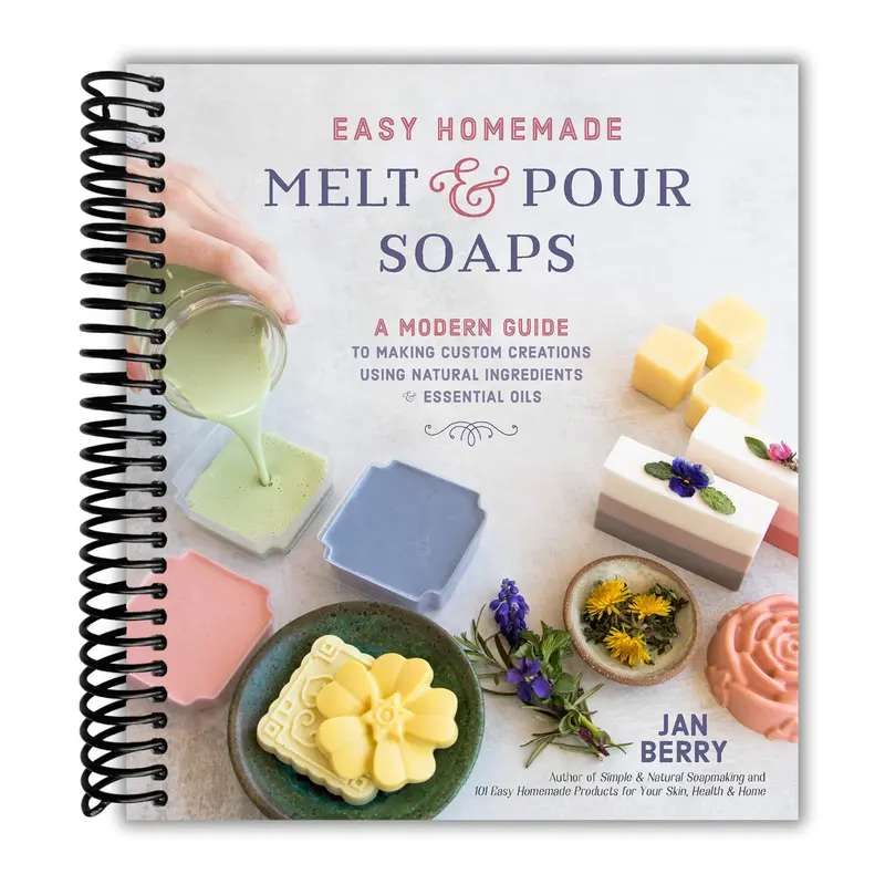 Easy Homemade Melt and Pour Soaps: A Modern Guide to Making Custom Creations Using Natural Ingredients & Essential Oils