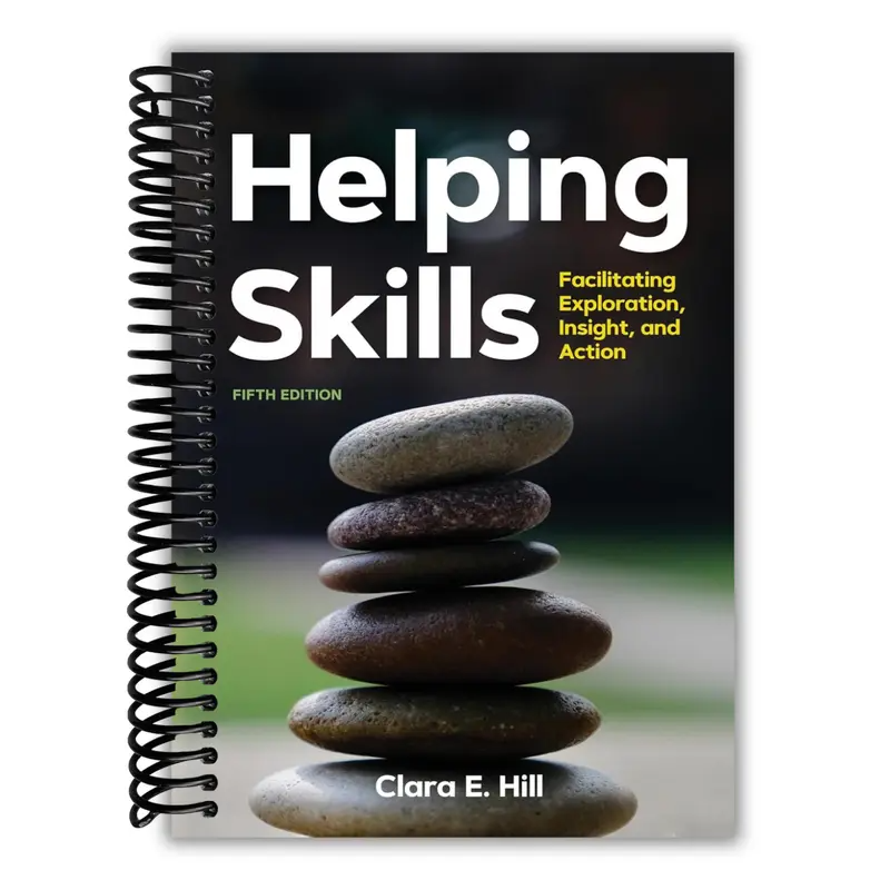 Helping Skills: Facilitating Exploration, Insight, and Action [Spiral-bound] Clara E. Hill