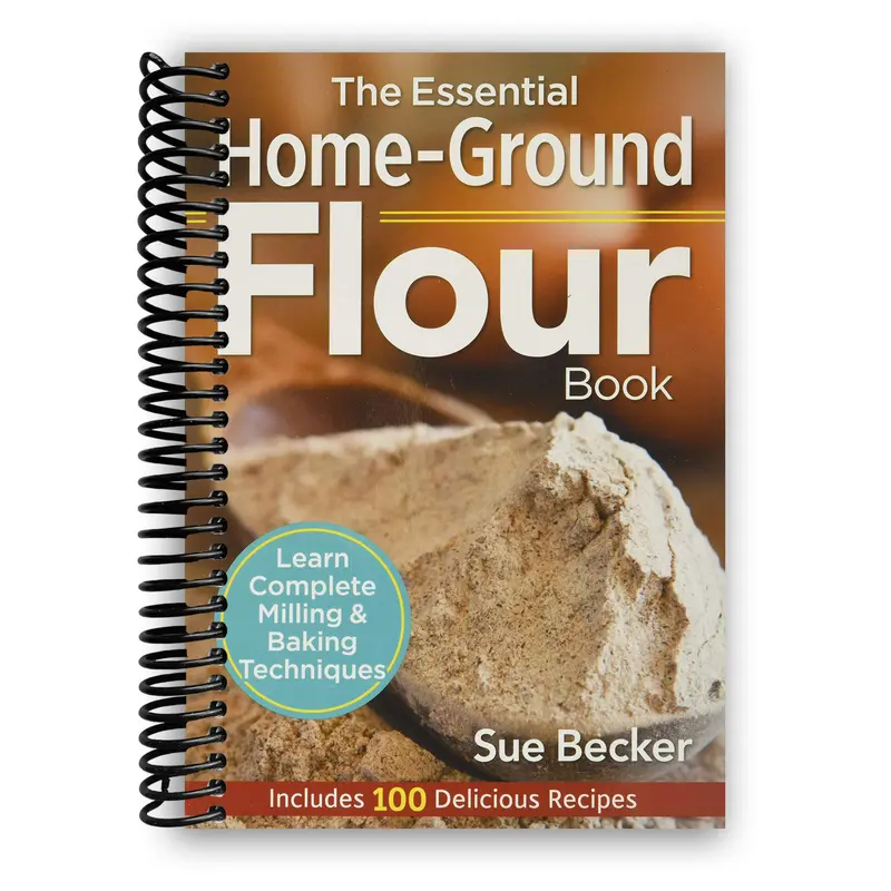 The Essential Home-Ground Flour Book: Learn Complete Milling and Baking Techniques, Includes 100 Delicious Recipes [Spiral-bound] Sue Becker [Spiral-bound] Sue Becker