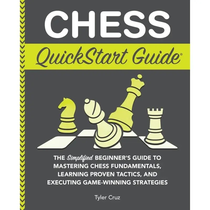 Chess QuickStart Guide:The Simplified Beginner's Guide to Mastering Chess Fundamentals, Learning Proven Tactics, and Executing Game Winning S
