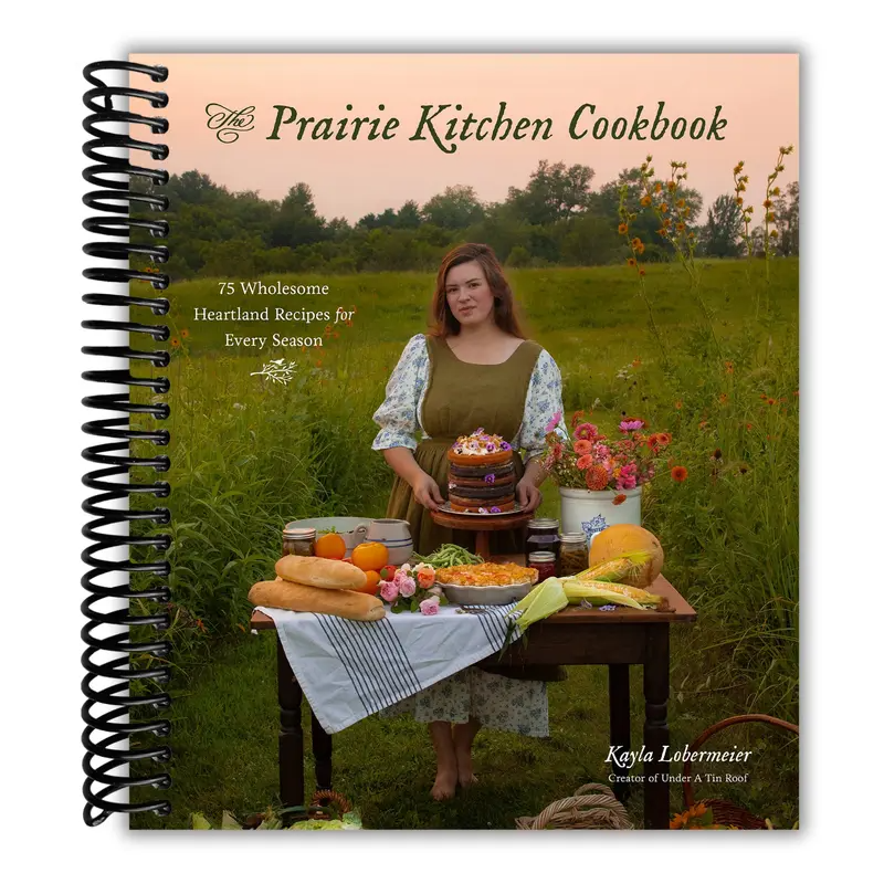 The Prairie Kitchen Cookbook: 75 Wholesome Heartland Recipes for Every Season