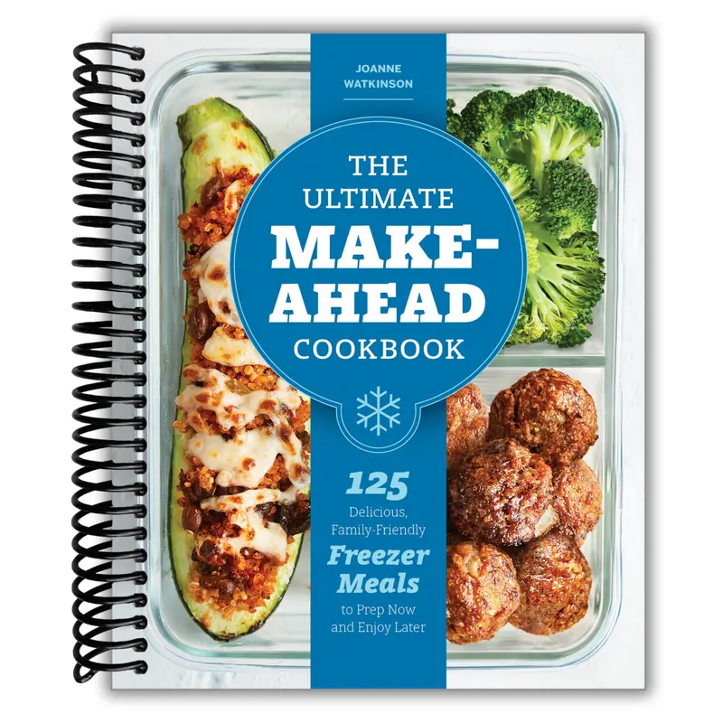 The Ultimate Make-Ahead Cookbook: 125 Delicious, Family-Friendly Freezer Meals to Prep Now and Enjoy Later