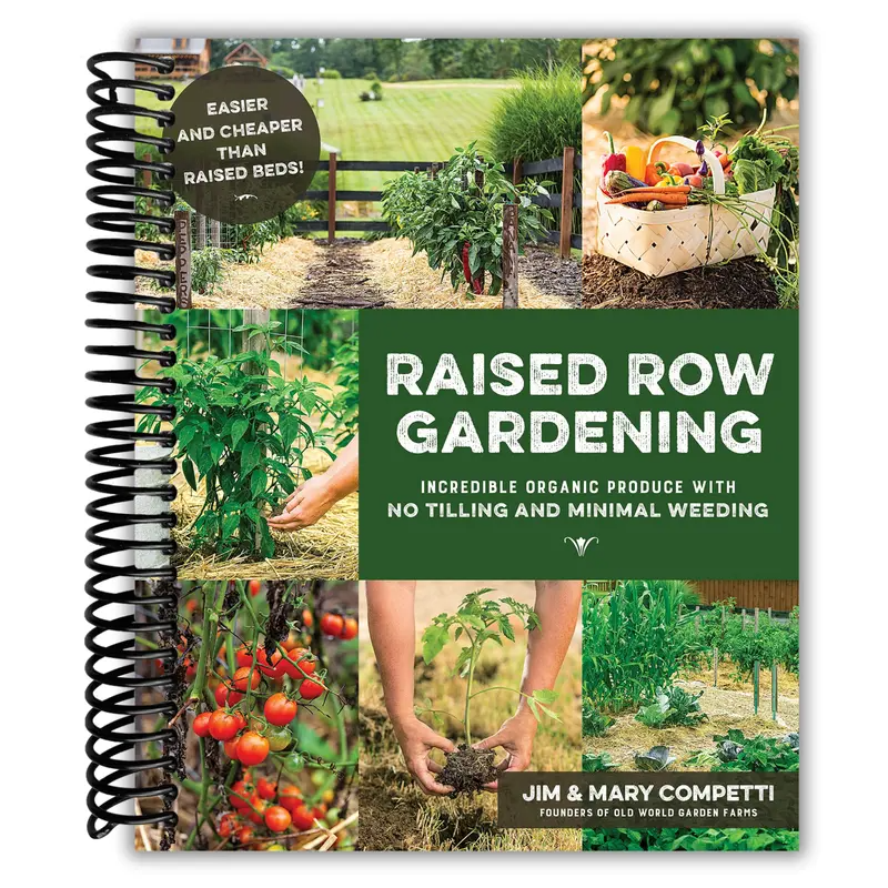 Raised Row Gardening: Incredible Organic Produce with No Tilling and Minimal Weeding