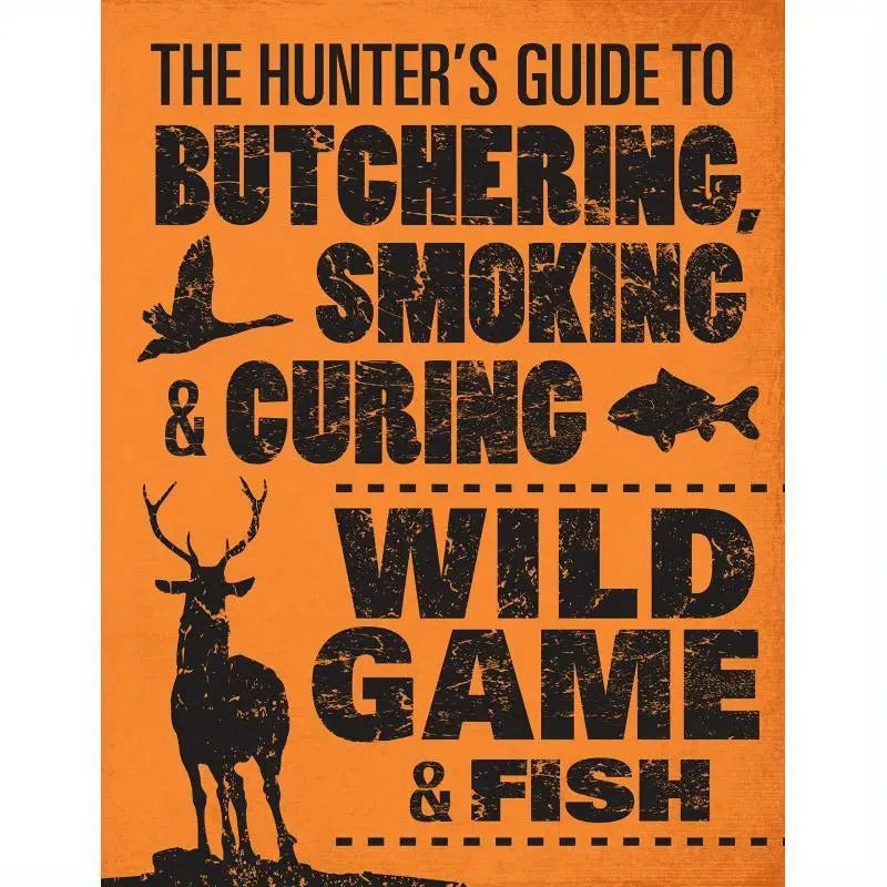 A Comprehensive Manual for Processing, Preserving, And Preparing Wild Animals And Fish