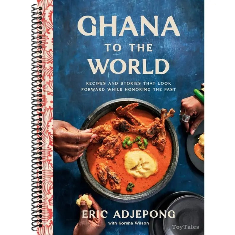 Ghana to the World Recipes and Stories That Look Forward While Honoring the Past Spiral bound