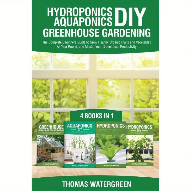 Hydroponics DIY, Aquaponics DIY, Greenhouse Gardening:4 Books In 1 -The Complete Beginners Guide to Grow Healthy Organic Fruits and Vegetables All Ye