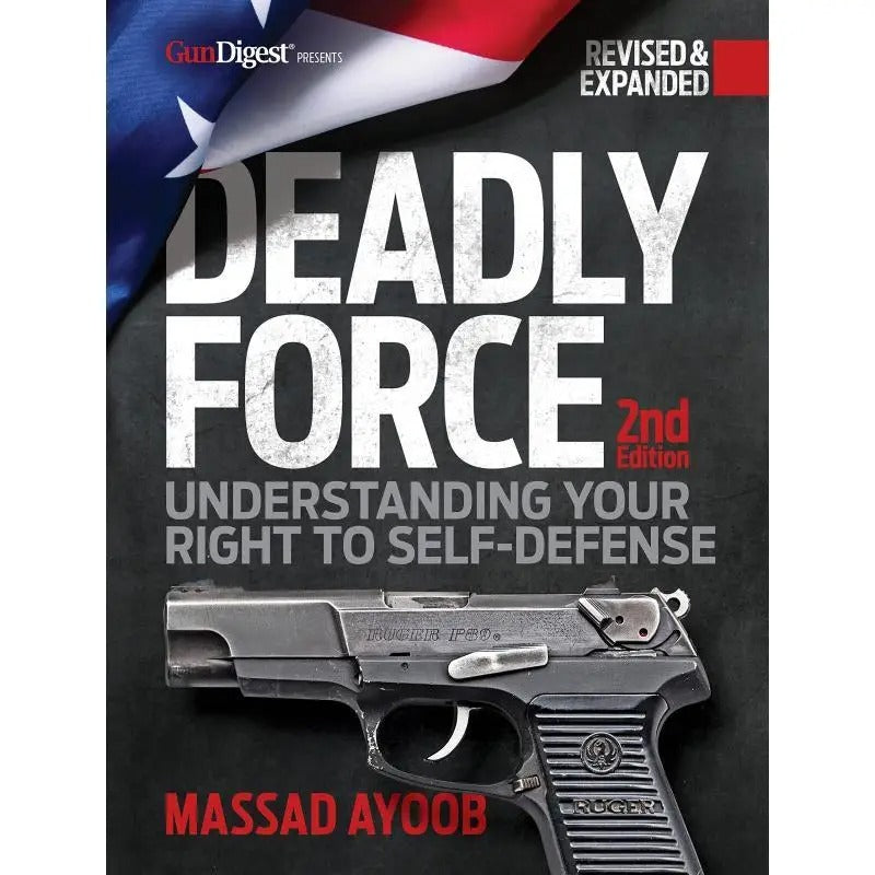 Deadly Force:Understanding Your Right to Self-Defense, 2nd Edition