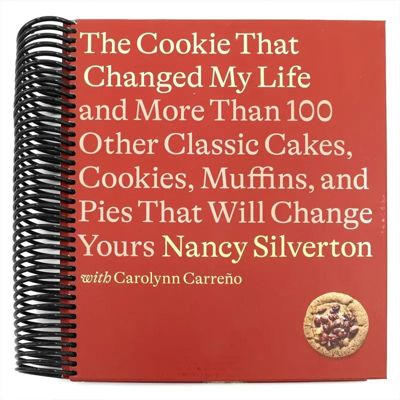 The Cookie That Changed My Life And More Than 100 Other Classic Cakes, Cookies, Muffins, and Pies That Will Change Yours A Cookbook Spiral bound Nancy Silverton and Carolynn Carreno