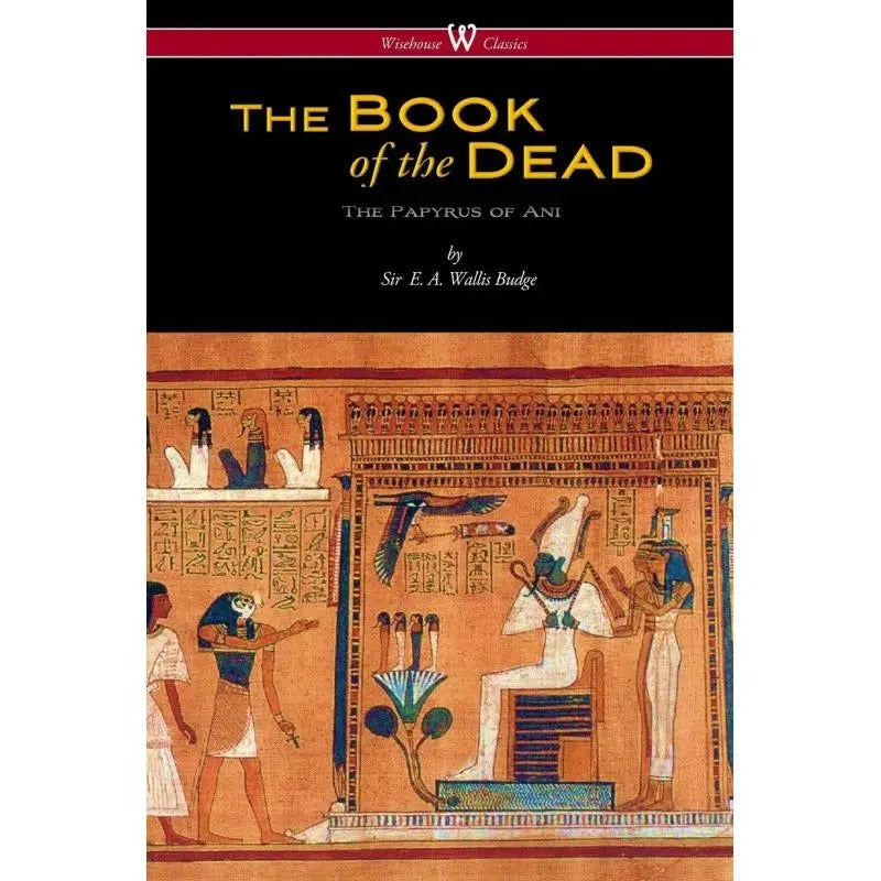 [Classic, Egyptian Book] Wisehouse Classics Edition, The Egyptian Book of The Dead | The Papyrus of Ani Housed in The British Museum