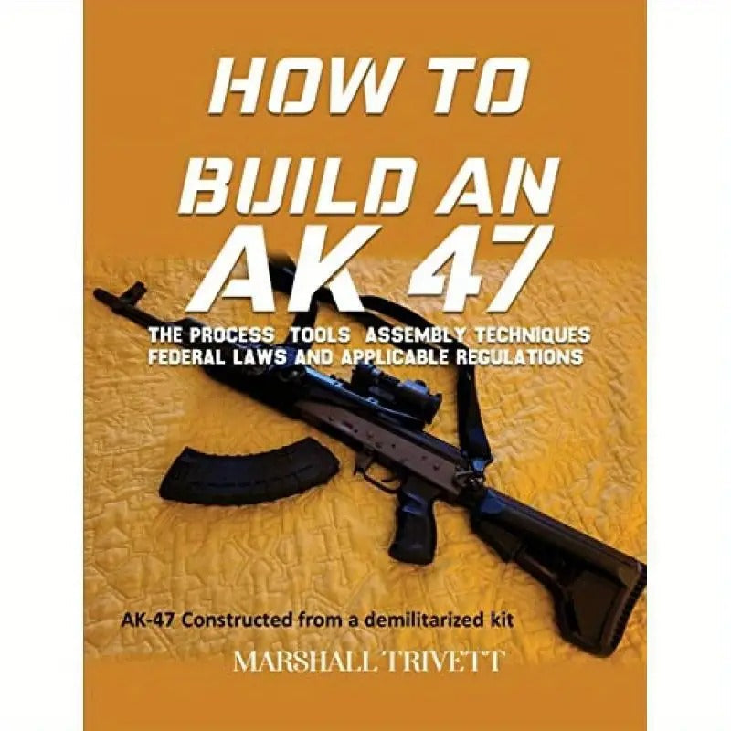 AK 47 Building Guide - Comprehensive Tutorial for DIY Enthusiasts