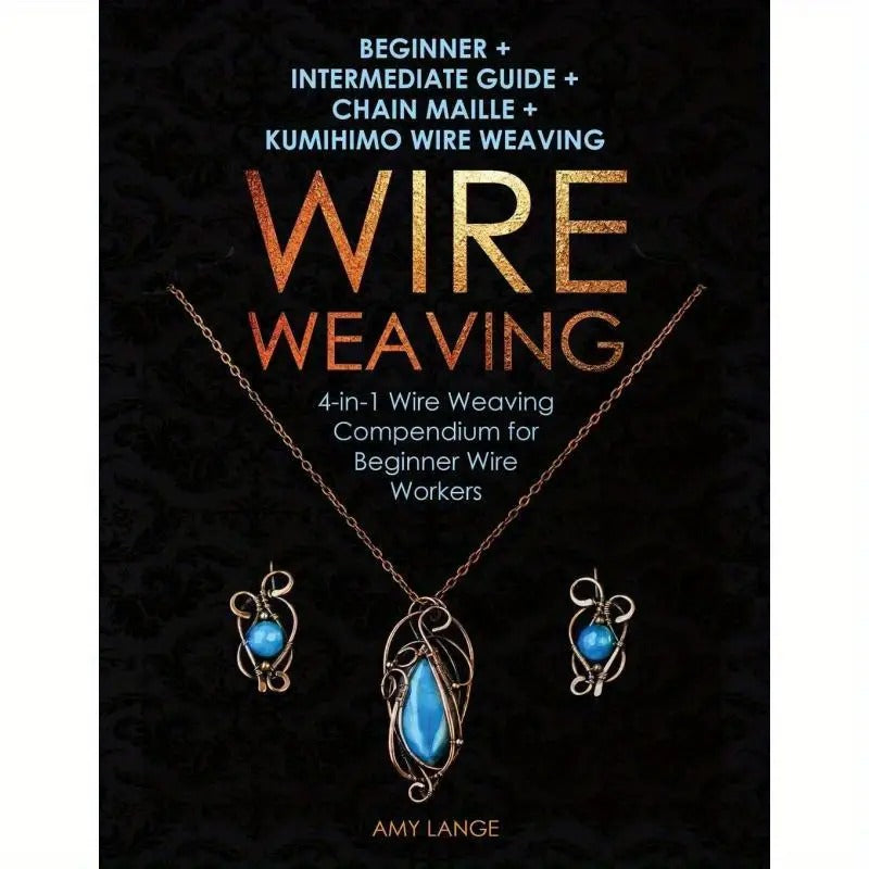 [Wire Weaving] 4-in-1 Wire Weaving Compendium | Wire Weaving: Beginner Intermediate Guide Chain Maille Kumihimo | for Beginners