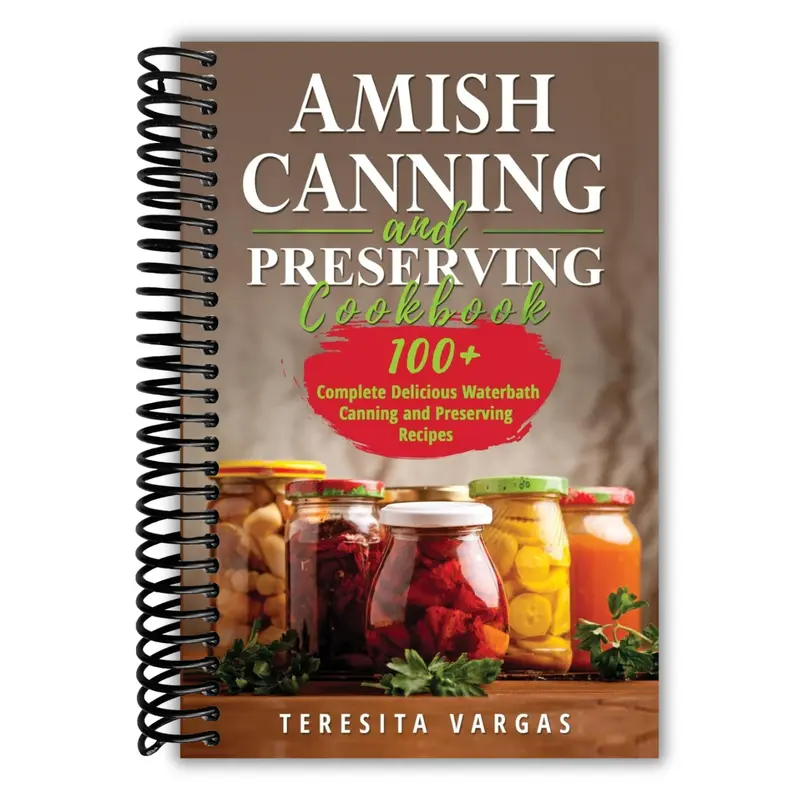 Amish Canning and Preserving COOKBOOK: 100+ Complete Delicious Waterbath Canning and Preserving Recipes