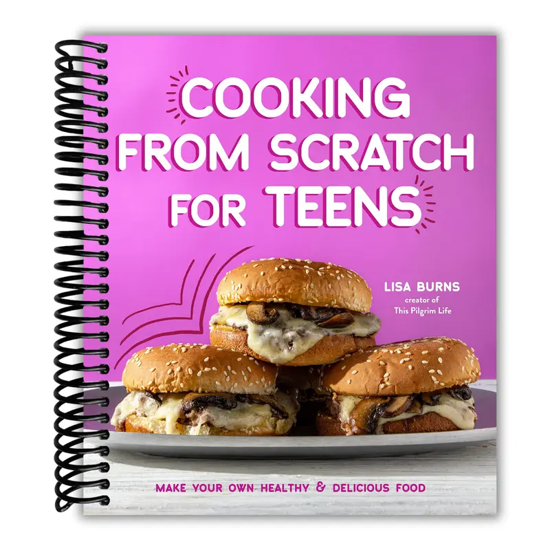 Cooking from Scratch for Teens: Make Your Own Healthy & Delicious Food