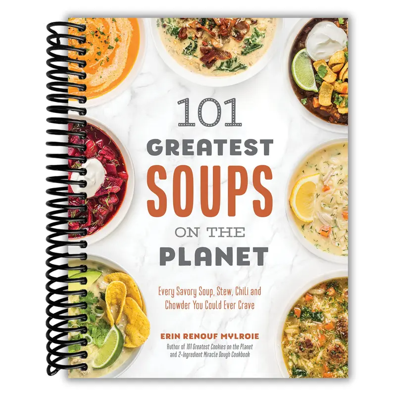 101 Greatest Soups on the Planet: Every Savory Soup, Stew, Chili and Chowder You Could Ever Crave