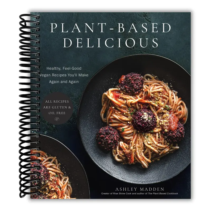 Plant-Based Delicious: Healthy, Feel-Good Vegan Recipes You'll Make Again and Again―All Recipes are Gluten and Oil Free!