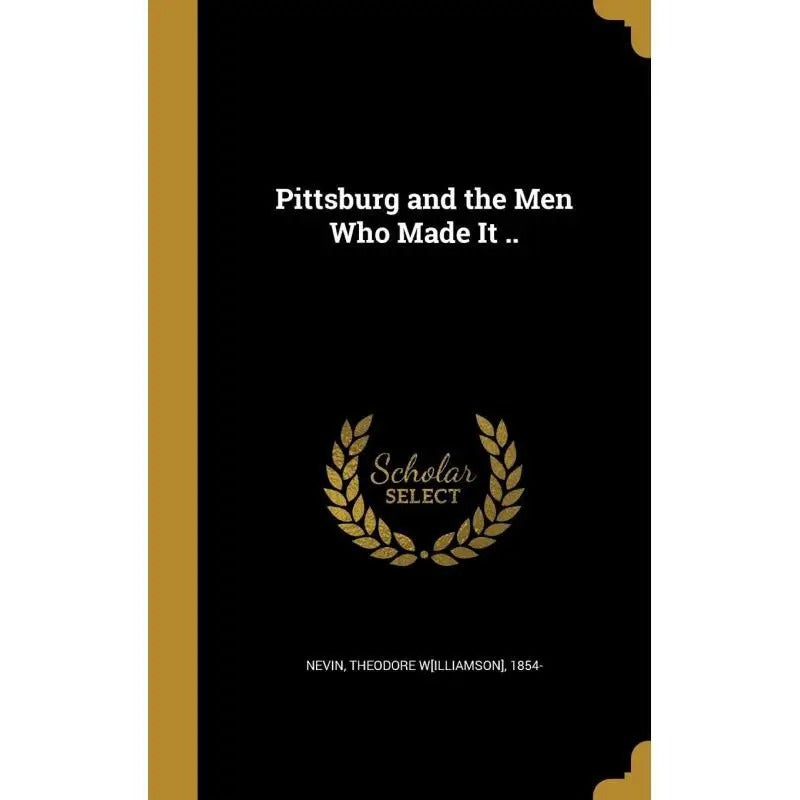 Pittsburg and the Men Who Made It..