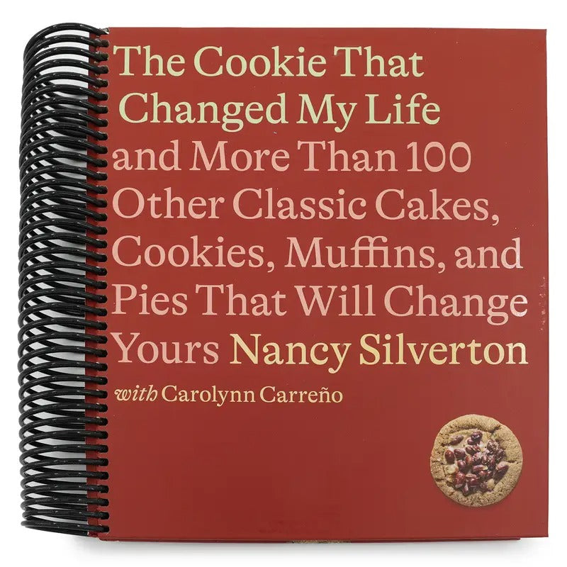 The Cookie That Changed My Life And More Than 100 Other Classic Cakes, Cookies, Muffins, and Pies That Will Change Yours A Cookbook Spiral bound Nancy Silverton and Carolynn Carreno