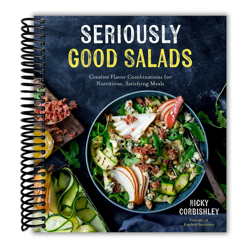 Seriously Good Salads: Creative Flavor Combinations for Nutritious, Satisfying Meals