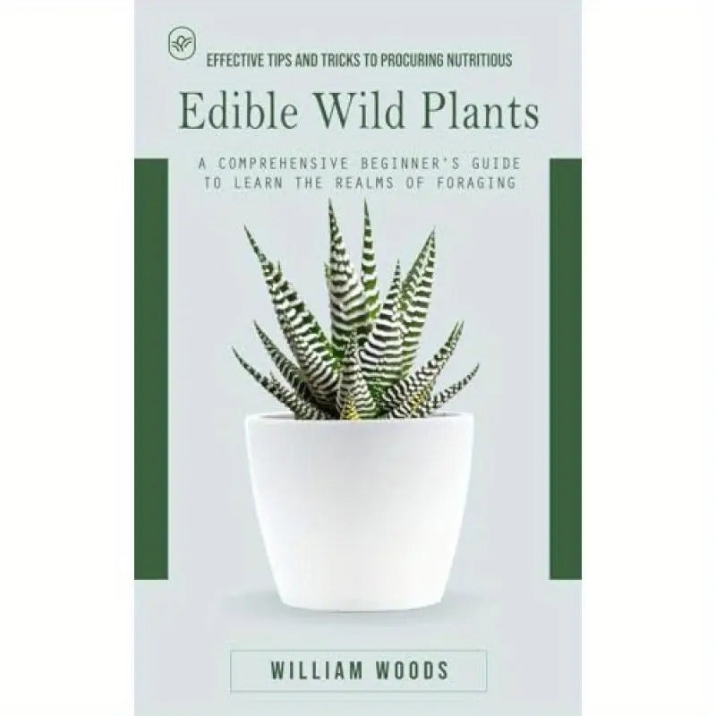 Edible Wild Plants: Effective Tips And Tricks to Procuring Nutritious (A Comprehensive Beginner'S Guide to Learn The Realms of Foraging)