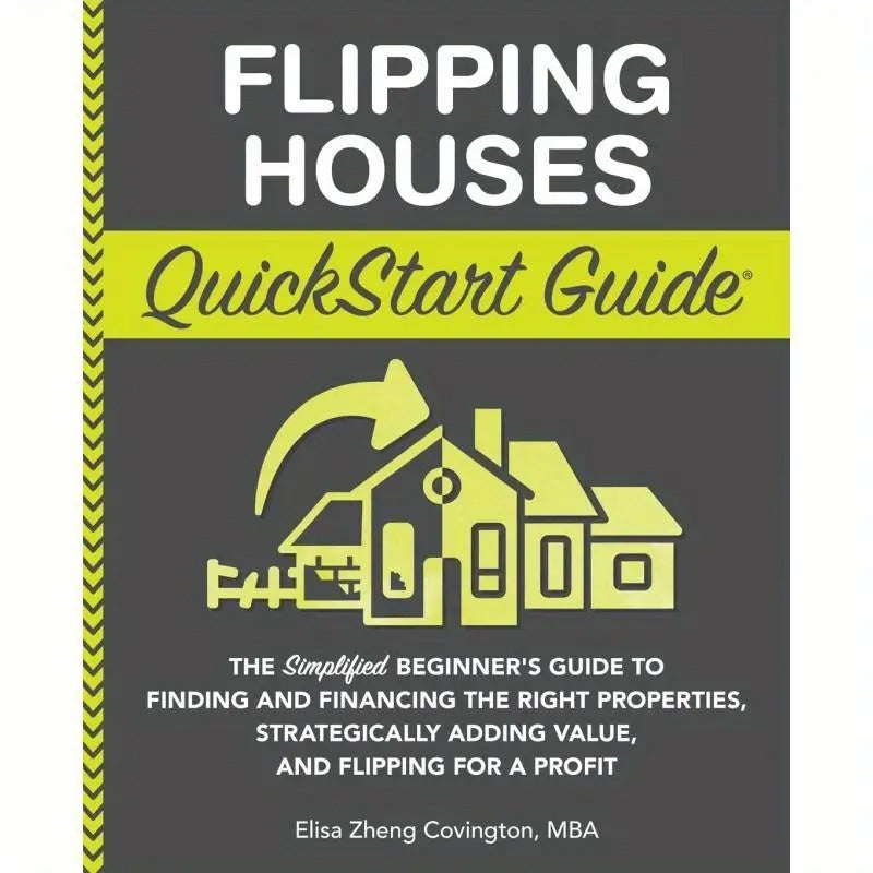 [QuickStart Flipping Guide] QuickStart Guide to Flipping Houses | Simplified Beginner's Guide to Finding and Financing Properties, Adding Value, and Flipping