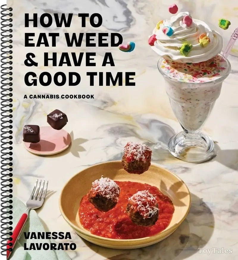 How to Eat Weed and Have a Good Time A Cannabis Cookbook Spiral bound
